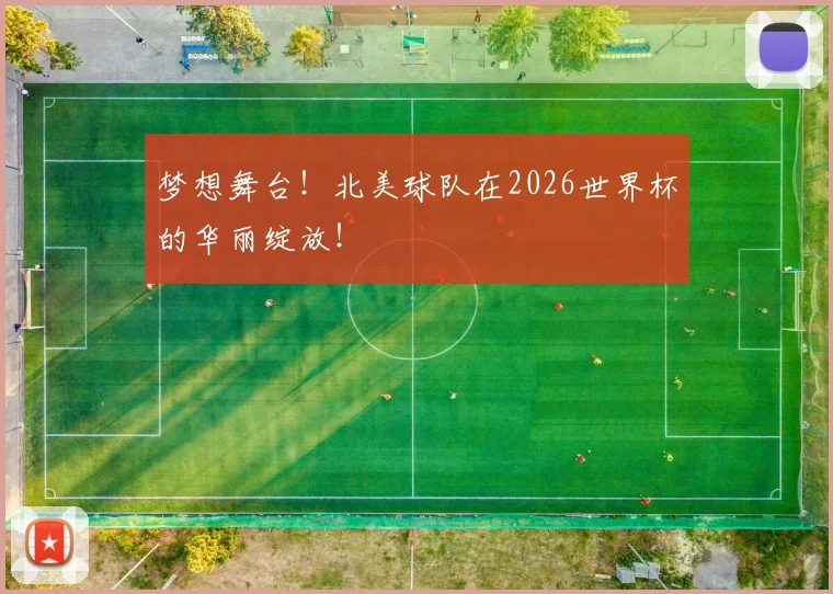 梦想舞台！北美球队在2026世界杯的华丽绽放！