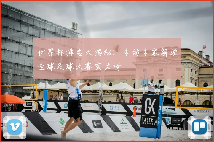 世界杯排名大揭秘：专访专家解读全球足球大赛实力榜